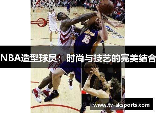 NBA造型球员：时尚与技艺的完美结合